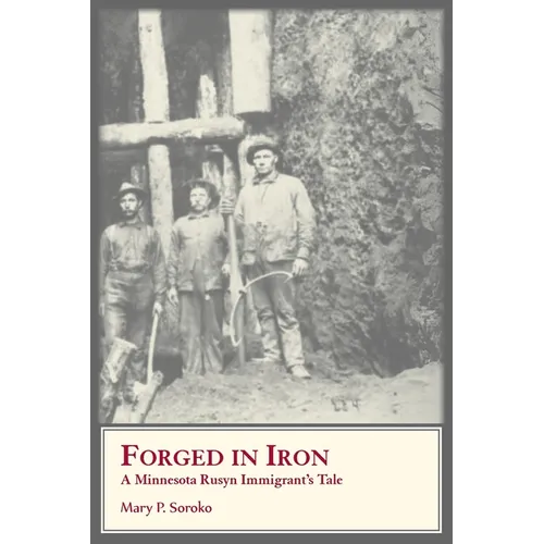 Forged In Iron. A Minnesota Rusyn Immigrant's Tale