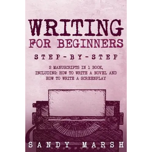 Writing for Beginners: Step-by-Step - 2 Manuscripts in 1 Book - Essential Fiction Writing Skills, Creative Writing and Beginners Writing Tric