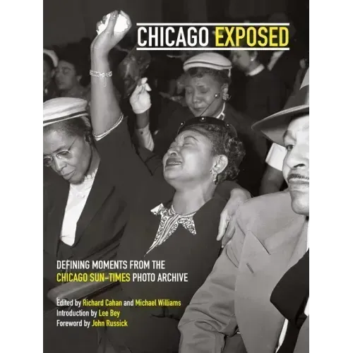 Chicago Exposed: Defining Moments from the Chicago Sun-Times Photo Archive