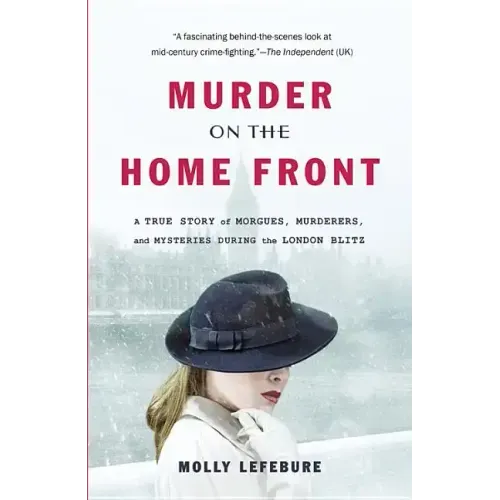 Murder on the Home Front: A True Story of Morgues, Murderers, and Mysteries During the London Blitz