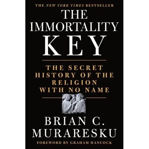 The Immortality Key: The Secret History of the Religion with No Name