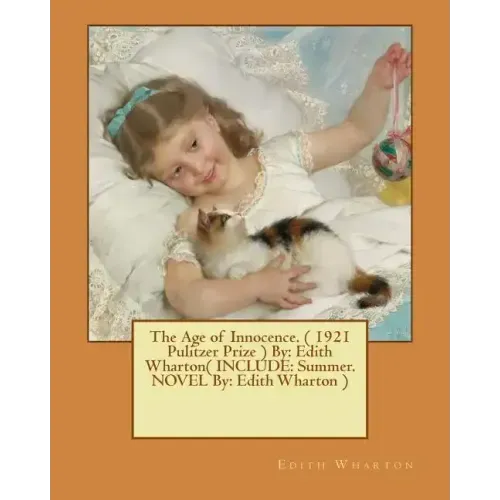 The Age of Innocence. ( 1921 Pulitzer Prize ) By: Edith Wharton( INCLUDE: Summer. NOVEL By: Edith Wharton )
