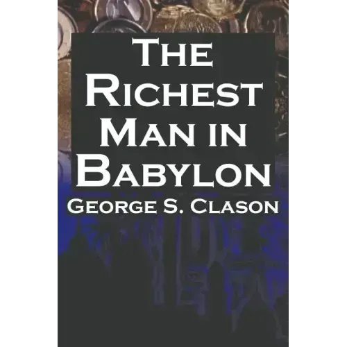 The Richest Man in Babylon: George S. Clason's Bestselling Guide to Financial Success: Saving Money and Putting It to Work for You