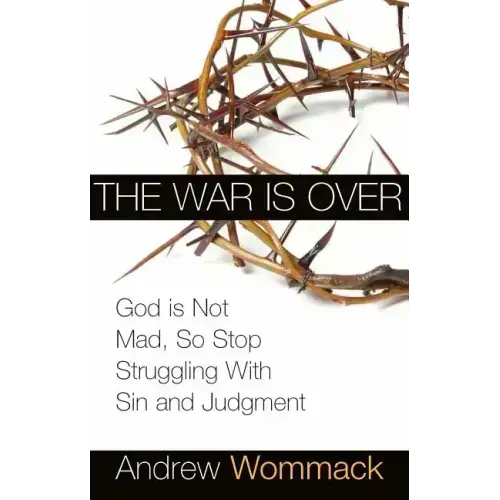 The War Is Over: God Is Not Mad, So Stop Struggling with Sin and Judgment