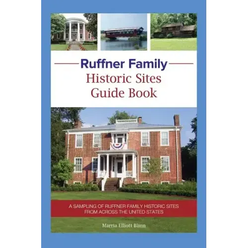 Ruffner Family Historic Sites Guide Book: A Sampling of Ruffner Family Historic Sites from Across the United States