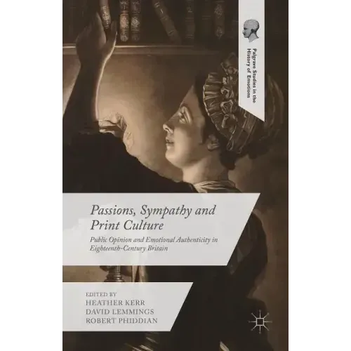 Passions, Sympathy and Print Culture: Public Opinion and Emotional Authenticity in Eighteenth-Century Britain