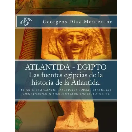 ATLANTIDA - EGIPTO . Las fuentes egipcias de la historia de la Atlantida.: Extractos de ATLANTIS - AEGYPTIUS CODEX . CLAVIS. Las fuentes primarias egi