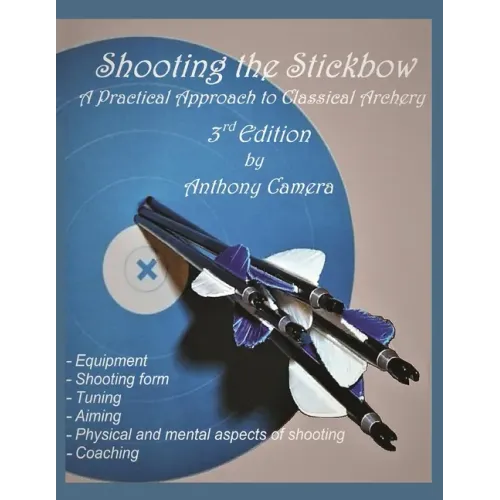 Shooting the Stickbow: A Practical Approach to Classical Archery, Third Edition