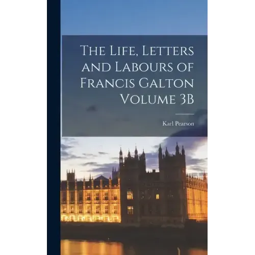 The Life, Letters and Labours of Francis Galton Volume 3B