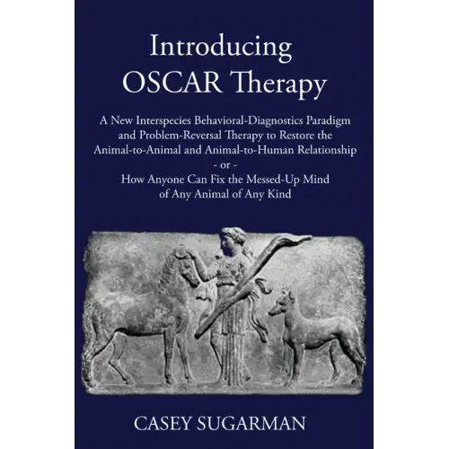 Introducing OSCAR Therapy: A New Interspecies Behavioral-Diagnostics Paradigm and Problem-Reversal Therapy to Restore the Animal-to-Animal and An