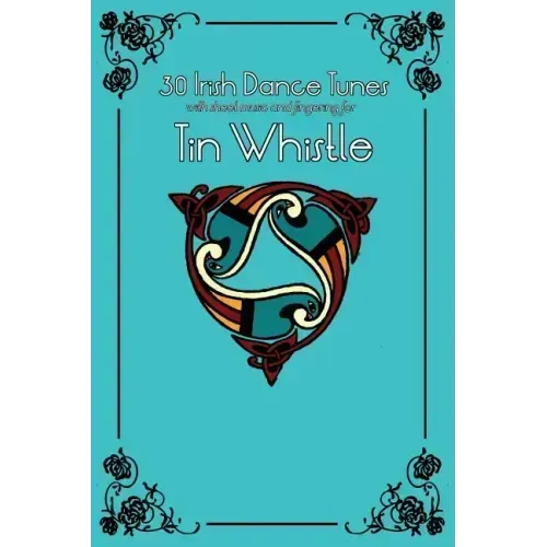 30 Irish Dance Tunes with Sheet Music and Fingering for Tin Whistle