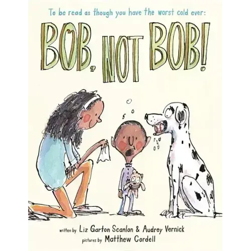 Bob Not Bob!: *To Be Read as Though You Have the Worst Cold Ever
