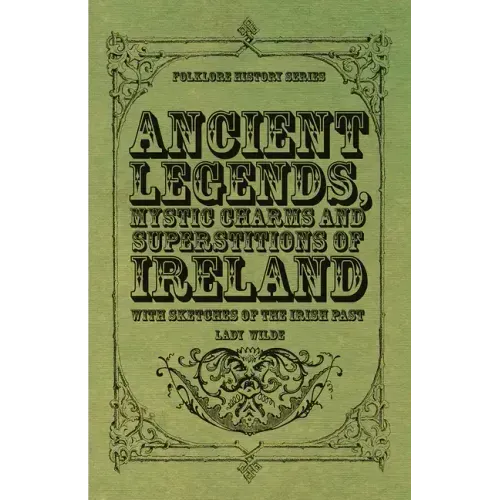 Ancient Legends, Mystic Charms and Superstitions of Ireland - With Sketches of the Irish Past