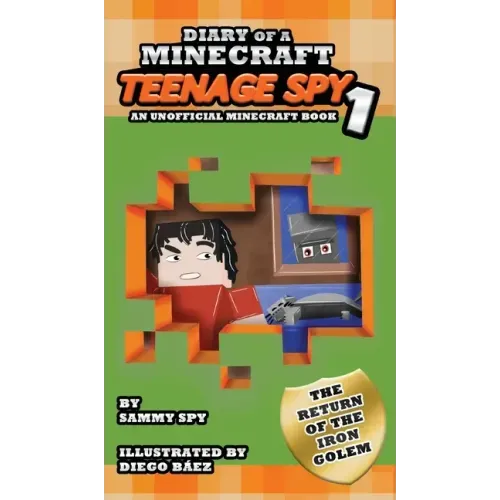 Diary Of A Minecraft Teenage Spy: Book 1: The Return Of The Iron Golem (An Unofficial Minecraft Book)
