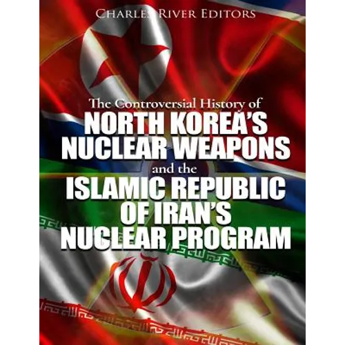 The Controversial History of North Korea's Nuclear Weapons and the Islamic Republic of Iran's Nuclear Program