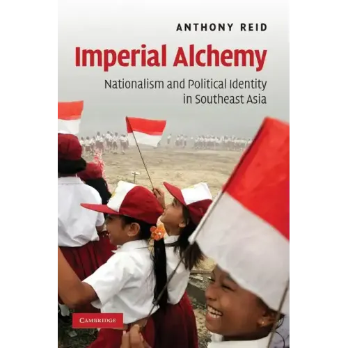 Imperial Alchemy: Nationalism and Political Identity in Southeast Asia