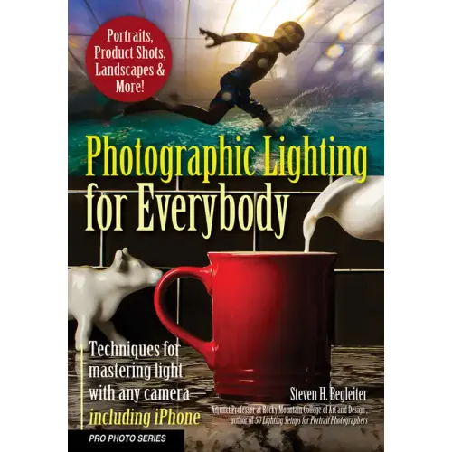 Photographic Lighting for Everybody: Techniques for Mastering Light with Any Camera-Including iPhone