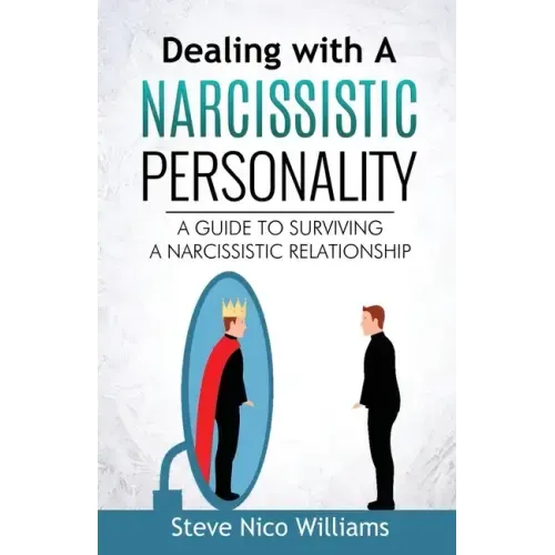 Dealing with A Narcissistic Personality: A Guide to Surviving A Narcissistic Relationship