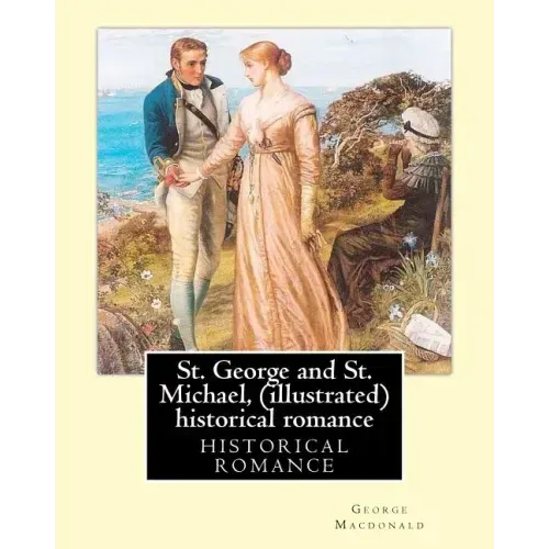 St. George and St. Michael, a novel, By George Macdonald (illustrated): This is a great historical romance set during the English Civil War.