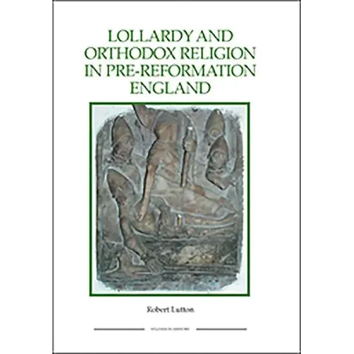 Lollardy and Orthodox Religion in Pre-Reformation England: Reconstructing Piety
