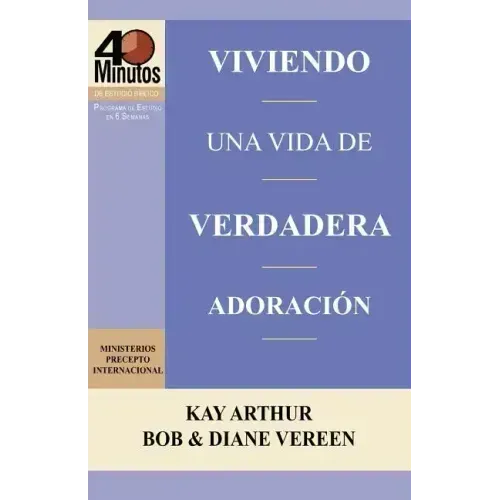 Viviendo Una Vida de Verdadera Adoracion / Living a Life of True Worship (40 Minute Bible Studies)
