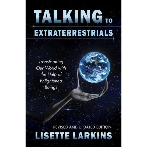 Talking to Extraterrestrials: Transforming Our World with the Help of Enlightened Beings