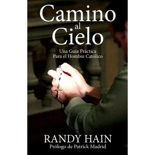 Camino al Cielo: Una Guia Practica Para el Hombre Catolico
