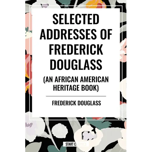 Selected Addresses of Frederick Douglass (an African American Heritage Book)