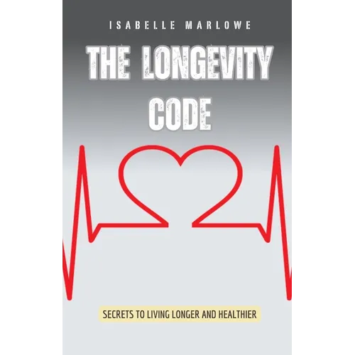 The Longevity Code: Secrets to Living Longer and Healthier