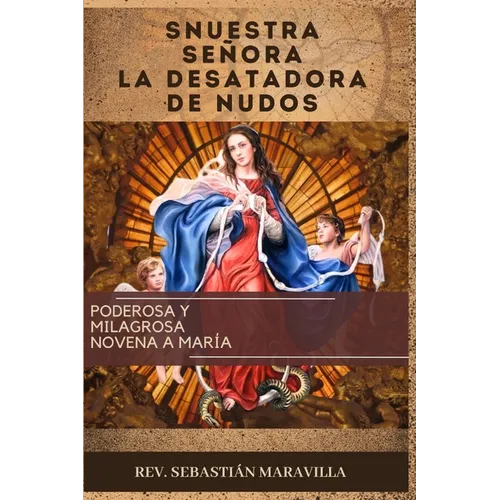 Nuestra Señora La Desatadora de Nudos(spanish Edition): Poderosa y Milagrosa Novena a María