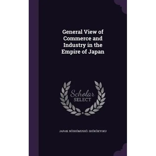General View of Commerce and Industry in the Empire of Japan