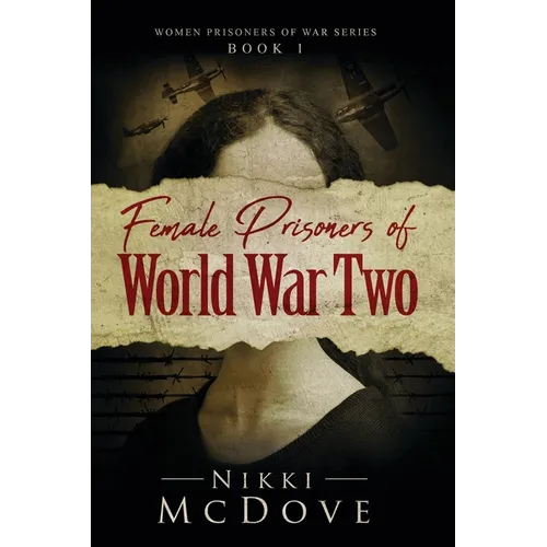 Female Prisoners of World War Two: True Stories of 5 Incredible Women Who Pushed the Boundaries of Women's Roles in War