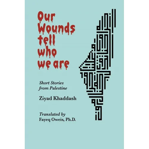 Our Wounds Tell Who We Are: Short Stories from Palestine