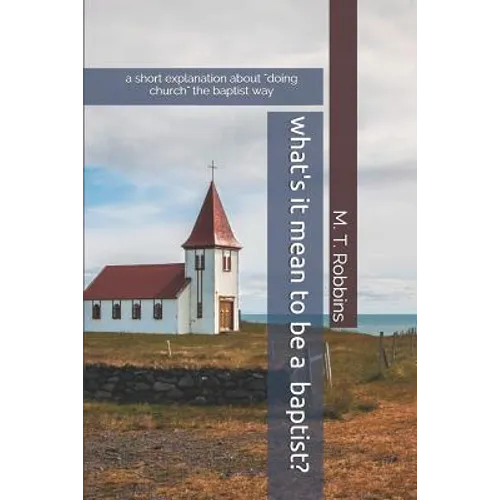 What's it Mean to be a Baptist?: A Short Explanation About "Doing Church" the Baptist Way