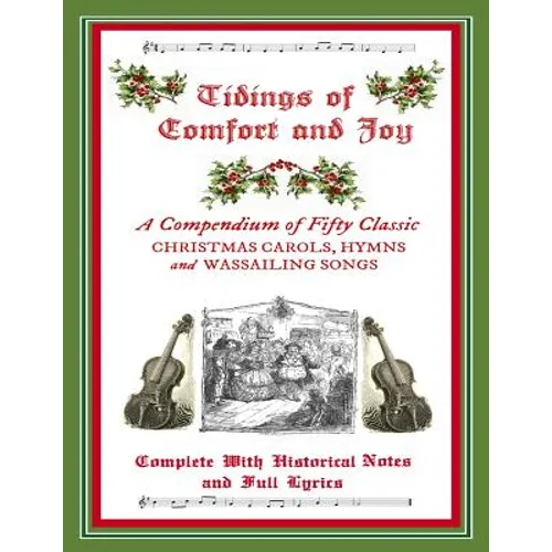 Tidings of Comfort & Joy: A Compendium of 50 Classic Christmas Carols: Complete with Historical Notes and Full Lyrics