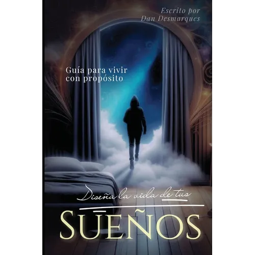 Diseña La Vida de Tus Sueños: Guía para vivir con propósito