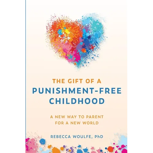 The Gift of a Punishment-Free Childhood: A New Way to Parent for a New World