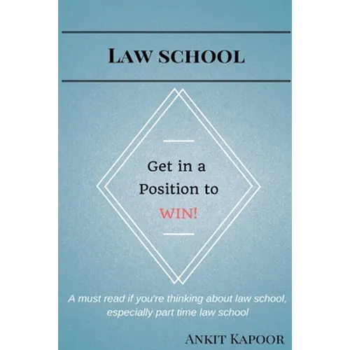 Law School: Get in a Position to WIN!: A must read if you're thinking about law school, especially part time law school