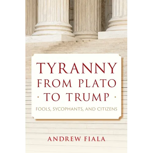 Tyranny from Plato to Trump: Fools, Sycophants, and Citizens
