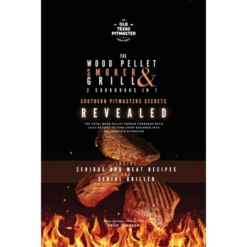 The Wood Pellet Smoker and Grill 2 Cookbooks in 1: Southern Pitmasters Secrets Revealed