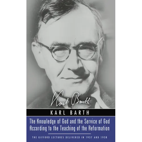 The Knowledge of God and the Service of God According to the Teaching of the Reformation: Recalling the Scottish Confession of 1560 (Gifford Lectures