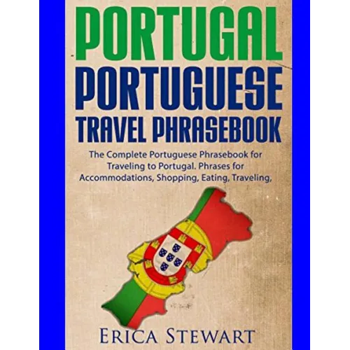 Portugal Phrasebook: The Complete Portuguese Phrasebook for Traveling to Portuga: + 1000 Phrases for Accommodations, Shopping, Eating, Traveling, and