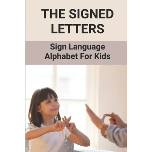 The Signed Letters: Sign Language Alphabet For Kids: The Signed Letters