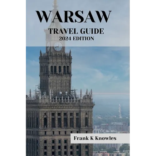 Warsaw Travel Guide 2024 Edition: "Warsaw Wonders: Your Passport to Poland's Capital in 2024"