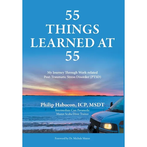 55 Things Learned at 55: My Journey Through Work-related Post-Traumatic Stress Disorder (PTSD) - Hardcover