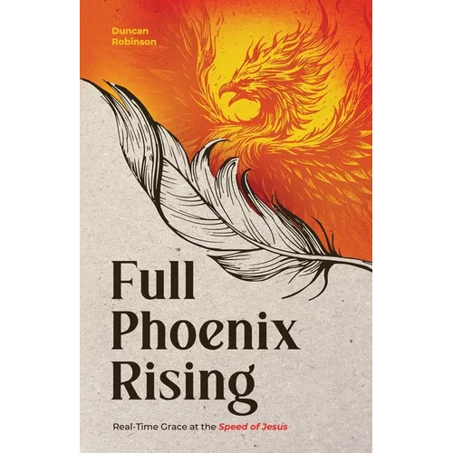 Full Phoenix Rising: Real Time Grace at the Speed of Jesus