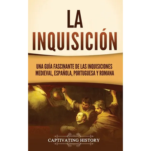 La Inquisición: Una guía fascinante de las Inquisiciones medieval, española, portuguesa y romana