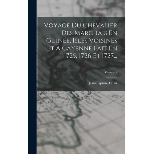 Voyage Du Chevalier Des Marchais En Guinée, Isles Voisines Et À Cayenne Fait En 1725, 1726 Et 1727...; Volume 2