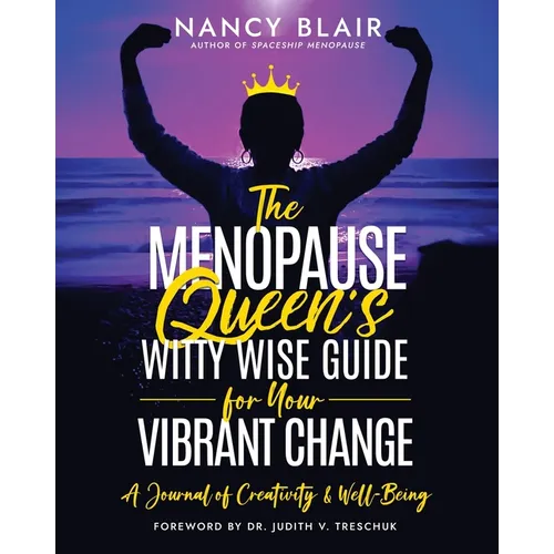 The Menopause Queen's Witty Wise Guide for Your Vibrant Change: A Journal of Creativity & Well-Being