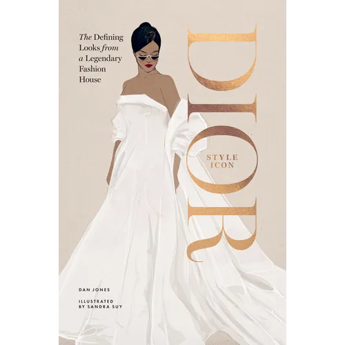 Dior: Style Icon: The Defining Looks from a Legendary Fashion House
